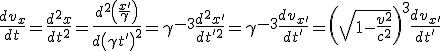 LaTeX:  \frac{dv_{x}}{dt}= \frac{d^2x}{dt^2}=\frac{d^2 \left(\frac{x'}{\gamma }\right)}{d\left(\gamma t'\right)^2}= \gamma^{-3} \frac{d^2x'}{dt'^2}=\gamma^{-3} \frac{dv_{x'}}{dt'}=\left(\sqrt[]{1 -\frac{v^2}{c^2}}\right)^{3} \frac{dv_{x'}}{dt'}